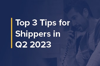 top 3 tips for shippers in Q2 2023 thumbnail